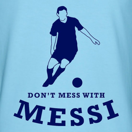 Don't Mess With Messi t shirt